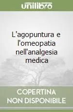 L‘agopuntura e l‘omeopatia nell‘analgesia medica Quantità Limitata