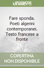 Fare sponda. Poeti algerini contemporanei. Testo francese a fronte A Buon Prezzo