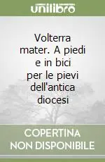 Volterra mater. A piedi e in bici per le pievi dell‘antica diocesi Acquista Ora