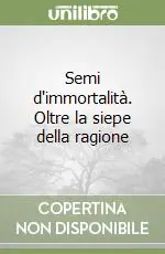 Semi d‘immortalità. Oltre la siepe della ragione Novità
