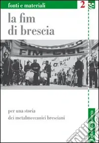 Soddisfatti O Rimborsati La FIM di Brescia. Per una storia dei metalmeccanici bresciani