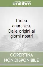 L‘idea anarchica. Dalle origini ai giorni nostri Ultima Occasione