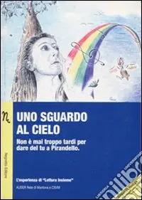 Uno sguardo al cielo. Non è mai troppo tardi per dare del tu a Pirandello. Con CD Audio Must-Have