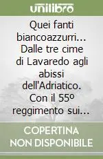 Esclusivo Quei fanti biancoazzurri... Dalle tre cime di Lavaredo agli abissi dell‘Adriatico. Con il 55º reggimento sui campi di battaglia della grande guerra