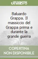 Popolare Baluardo Grappa. Il massiccio del Grappa prima e durante la grande guerra