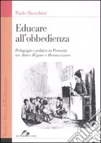 Più Venduto Educare all‘obbedienza. Pedagogia e politica in Piemonte tra Antico Regime e Restaurazione