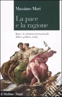 La pace e la ragione. Kant e le relazioni internazionali diritto, politica, storia Compra Oggi Stesso