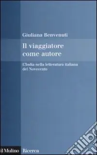 Scelto Dai Clienti Il viaggiatore come autore. L‘India nella letteratura italiana del Novecento