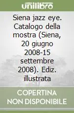 Siena jazz eye. Catalogo della mostra (Siena, 20 giugno 2008-15 settembre 2008). Ediz. illustrata Affare