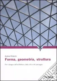 Prezzo Basso Forma, geometria, struttura. Per il disegno dell‘architettura, della città e del paesaggio. Ediz. illustrata