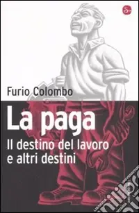 La paga. Il destino del lavoro e altri destini Subito Disponibile
