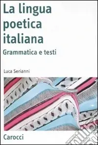 Prezzo Conveniente La lingua poetica italiana. Grammatica e testi