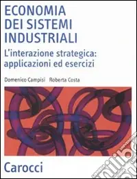 Economia dei sistemi industriali. L‘interazione strategica applicazioni ed esercizi Occasione Imperdibile