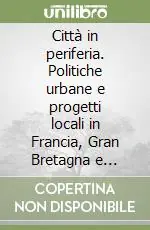 Saldi Città in periferia. Politiche urbane e progetti locali in Francia, Gran Bretagna e Italia
