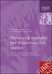 Strumenti narrativi per il successo formativo. Percorsi e schede per gli insegnanti, i formatori e i consulenti di orientamento Professionale
