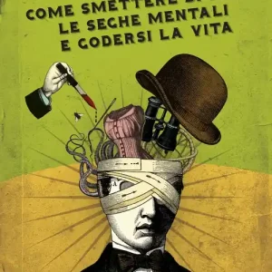 Subito Disponibile Come smettere di farsi le seghe mentali e godersi la vita