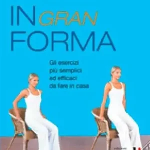 In gran forma. Gli esercizi più semplici ed efficaci da fare in casa Must-Have