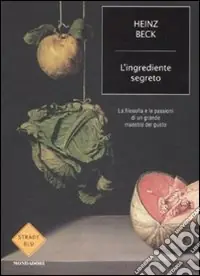 Affare L‘ingrediente segreto. La filosofia e le passioni di un grande maestro del gusto