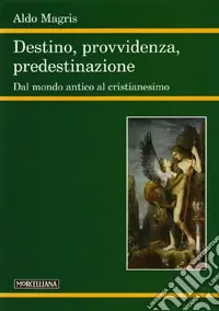 Destino, provvidenza, predestinazione. Dal mondo antico al Cristianesimo Di Tendenza