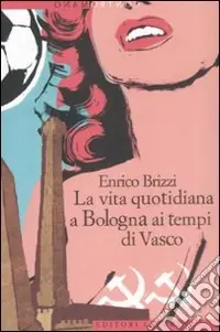 Di Tendenza La vita quotidiana a Bologna ai tempi di Vasco
