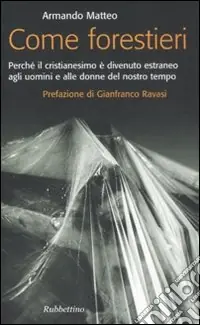 Subito Disponibile Come forestieri. Perché il cristianesimo è diventato estraneo agli uomini e alle donne del nostro tempo