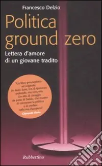 Politica Ground Zero. Lettera d‘amore di un giovane tradito Nuova Collezione