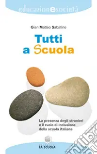 Tutti a scuola. La presenza degli stranieri e il ruolo di inclusione della scuola italiana Compra Online