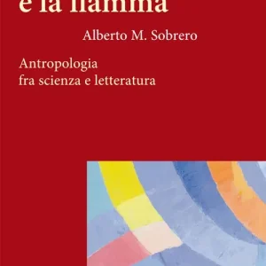 Il cristallo e la fiamma. Antropologia fra scienza e letteratura Promozione Esclusiva