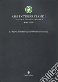 Ars interpretandi. Vol. 13 Le nuove frontiere del diritto internazionale Spedito Oggi