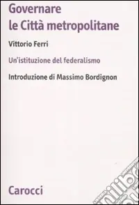 Governare le città metropolitane. Un‘istituzione del federalismo Subito Disponibile