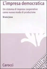Di Tendenza L‘Impresa democratica. Un sistema di imprese cooperative come nuovo modo di produzione