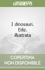 I dinosauri. Ediz. illustrata Prezzo Scontato