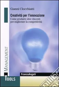 Spedito Oggi Creatività per l‘innovazione. Come produrre idee vincenti per migliorare la competitività