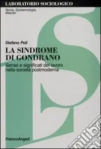 La sindrome di Gondrano. Senso e significati del lavoro nella società postmoderna Prezzo Ridotto