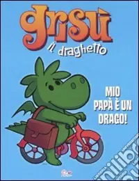 Ultima Occasione Mio papà è un drago! Grisù il draghetto. Ediz. illustrata. Vol. 2