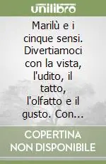 Consegna Rapida Marilù e i cinque sensi. Divertiamoci con la vista, l‘udito, il tatto, l‘olfatto e il gusto. Con CD-ROM