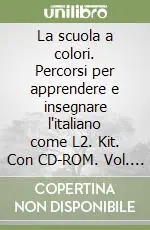 Novità La scuola a colori. Percorsi per apprendere e insegnare l‘italiano come L2. Kit. Con CD-ROM. Vol. 1