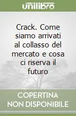 Crack. Come siamo arrivati al collasso del mercato e cosa ci riserva il futuro Acquista Ora