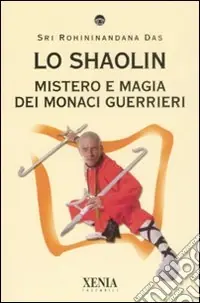 Lo Shaolin. Mistero e magia dei monaci guerrieri Ultimissimo Modello