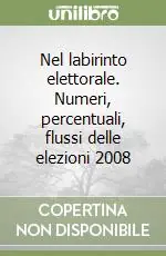 Reso Gratuito Nel labirinto elettorale. Numeri, percentuali, flussi delle elezioni 2008