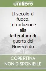 Sconto Il secolo di fuoco. Introduzione alla letteratura di guerra del Novecento