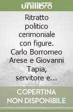 Spedito Oggi Ritratto politico cerimoniale con figure. Carlo Borromeo Arese e Giovanni Tapia, servitore e gentiluomo
