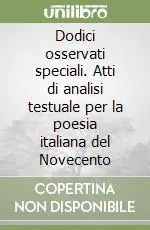 Dodici osservati speciali. Atti di analisi testuale per la poesia italiana del Novecento Prezzo Conveniente