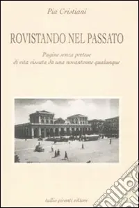 Rovistando nel passato. Pagine senza pretese di vita vissuta da una novantenne qualunque Compra Adesso