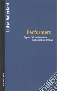 Performers. Figure del mutamento nell‘estetica diffusa Offerta Limitata