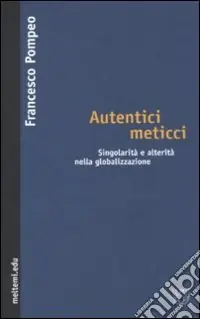 Sconto Autentici meticci. Singolarità e alterità nella globalizzazione