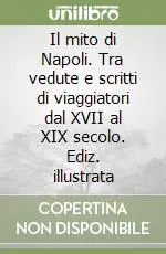 Occasione Il mito di Napoli. Tra vedute e scritti di viaggiatori dal XVII al XIX secolo. Ediz. illustrata