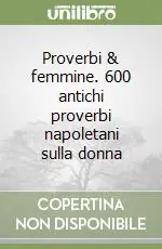 Nuovo Arrivo Proverbi & femmine. 600 antichi proverbi napoletani sulla donna