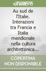 Prezzo Scontato Au sud de l‘Italie. Interazioni tra Francia e Italia meridionale nella cultura architettonica tra i secoli XVIII e XIX