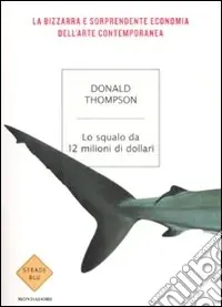 Lo squalo da 12 milioni di dollari. La bizzarra e sorprendente economia dell‘arte contemporanea Promozione
